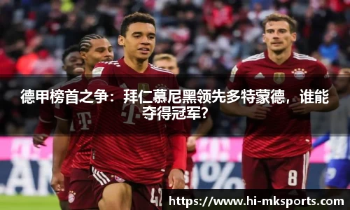 德甲榜首之争:拜仁慕尼黑领先多特蒙德,谁能夺得冠军?
