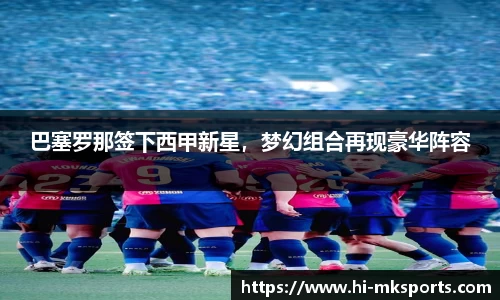 巴塞罗那签下西甲新星,梦幻组合再现豪华阵容