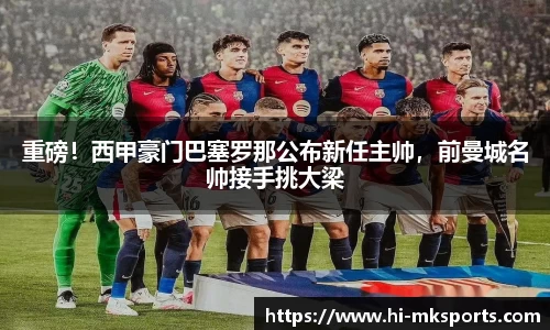 重磅!西甲豪门巴塞罗那公布新任主帅,前曼城名帅接手挑大梁