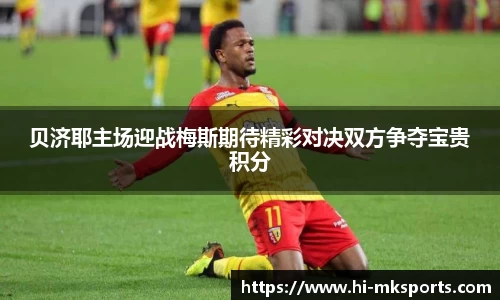 贝济耶主场迎战梅斯期待精彩对决双方争夺宝贵积分