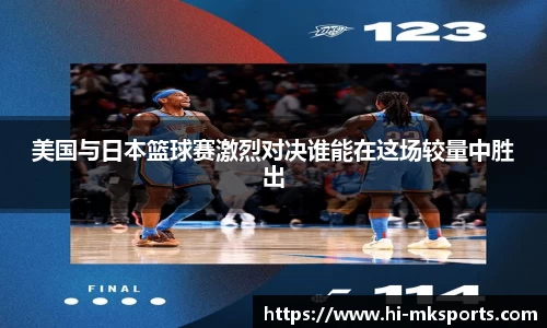 美国与日本篮球赛激烈对决谁能在这场较量中胜出
