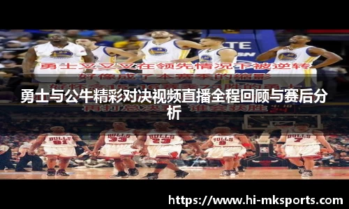 勇士与公牛精彩对决视频直播全程回顾与赛后分析