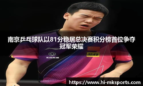 南京乒乓球队以81分稳居总决赛积分榜首位争夺冠军荣耀