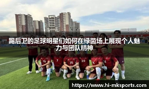 踢后卫的足球明星们如何在绿茵场上展现个人魅力与团队精神